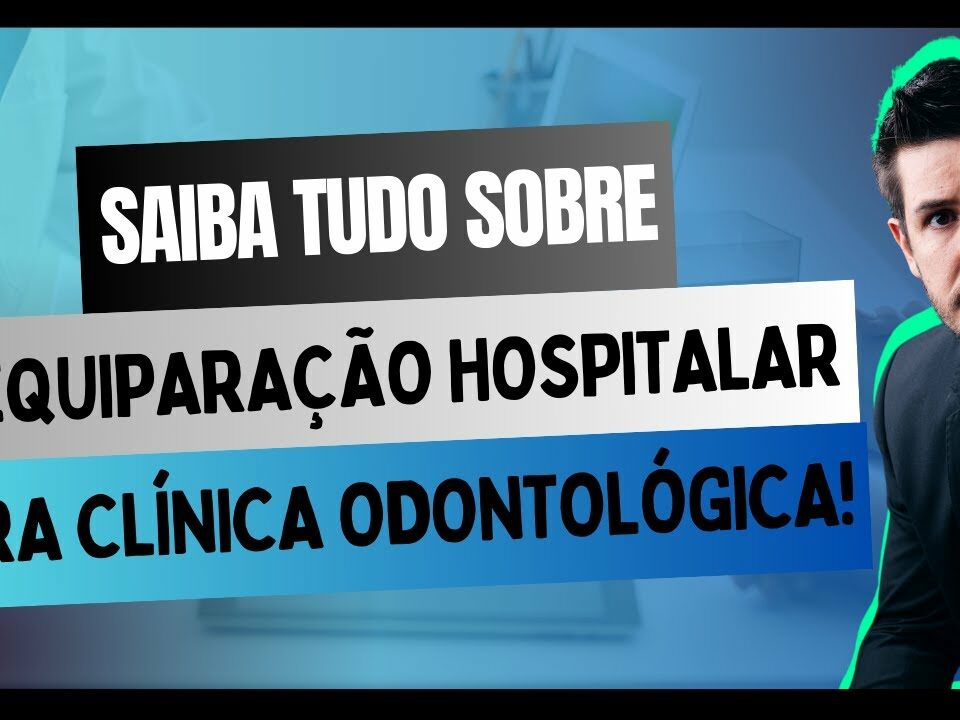 Tudo sobre Equiparação Hospitalar e transformação de Clínica Odontológica em hospital Guia Completo!