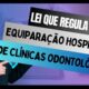 Lei que regula a Equiparação Hospitalar e a transformação de clínica Odontológica em hospital!