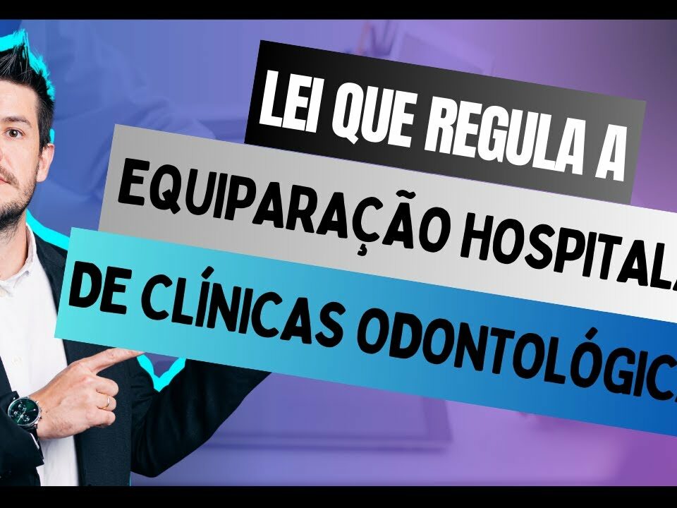 Lei que regula a Equiparação Hospitalar e a transformação de clínica Odontológica em hospital!