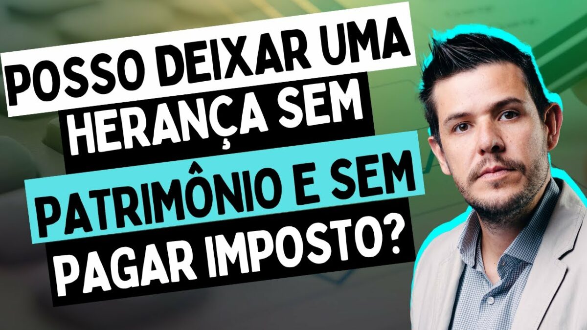 Como deixar uma herança sem possuir patrimônio e sem pagar impostos?