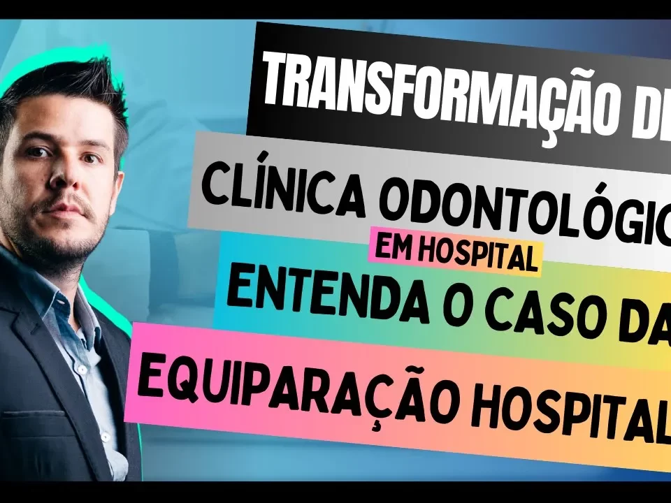 Desvendando a Transformação de Clínica Odontológica em Hospital, Entenda a Equiparação Hospital!