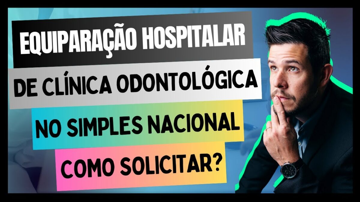 Equiparação Hospitalar de clínica odontológica no Simples Nacional, Saiba como Solicitar!!